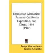 Exposition Memories : Panama-California Exposition, San Diego, 1916 (1917) by James, George Wharton; Franklin, Caroline R.; Tyler, Bertha Bliss, 9780548668535