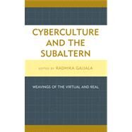 Cyberculture and the Subaltern Weavings of the Virtual and Real by Gajjala, Radhika, 9780739118535