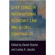 Grey Zones in International Economic Law and Global Governance by Drache, Daniel; Jacobs, Lesley A., 9780774838535