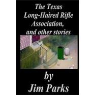 The Texas Long-haired Rifle Association, and Other Stories by Parks, Jim; Morissette, Jennifer, 9781450528535