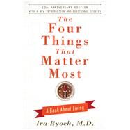 The Four Things That Matter Most - 10th Anniversary Edition A Book About Living by Byock, Ira, 9781476748535