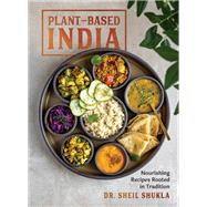 Plant-Based India Nourishing Recipes Rooted in Tradition by Shukla, Dr. Sheil, 9781615198535