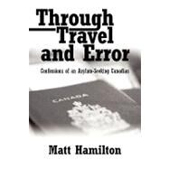 Through Travel and Error : Confessions of an Asylum-Seeking Canadian by HAMILTON MATT, 9781935278535