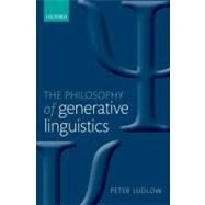 The Philosophy of Generative Linguistics by Ludlow, Peter, 9780199258536