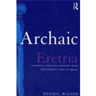 Archaic Eretria: A Political and Social History from the Earliest Times to 490 BC by Walker,Keith G., 9780415518536