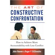 The Art of Constructive Confrontation How to Achieve More Accountability with Less Conflict by Hoover, John; DiSilvestro, Roger P., 9780471718536
