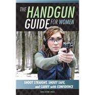 The Handgun Guide for Women Shoot Straight, Shoot Safe, and Carry with Confidence by Dixon Engel, Tara, 9780760348536