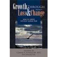 Growth Through Loss & Change: How to Grieve Without Undue Fear by Schultz, Clarice A., R. N., 9781426928536