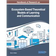 Handbook of Research on Ecosystem-based Theoretical Models of Learning and Communication by Railean, Elena A., 9781522578536