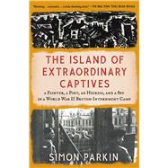 The Island of Extraordinary Captives A Painter, a Poet, an Heiress, and a Spy in a World War II British Internment Camp by Parkin, Simon, 9781982178536