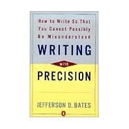 Writing with Precision : How to Write So That You Cannot Possibly Be Misunderstood by Bates, Jefferson D. (Author), 9780140288537