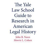 The Yale Law School Guide to Research in American Legal History by Nann, John B.; Cohen, Morris L., 9780300118537