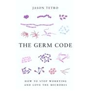 The Germ Code How to Stop Worrying and Love the Microbes by TETRO, JASON, 9780385678537