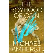 The Boyhood of Cain by Amherst, Michael, 9780593718537