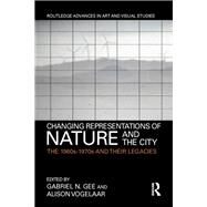 Changing Representations of Nature and the City: The 1960s-1970s and their Legacies by Gee; Gabriel N., 9781138688537