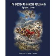 The Decree to Restore Jerusalem by Leaver, Ryan J.; Vigovsky, Ruslan, 9781502768537