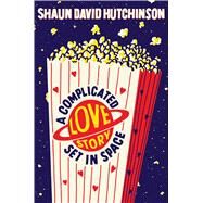 A Complicated Love Story Set in Space by Hutchinson, Shaun David, 9781534448537