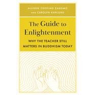 The Guide to Enlightenment Why the Teacher Still Matters in Buddhism Today by Kanjuro, Carolyn; Zangmo, Allison Choying, 9781611808537
