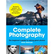 Complete Photography The beginner's guide to taking great photos by Gatcum, Chris, 9781781578537