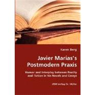 Javier Marias's Postmodern Praxis: Humor and Interplay Between Reality and Fiction in His Novels and Essays by Berg, Karen, 9783836438537