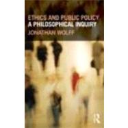 Ethics and Public Policy: A Philosophical Inquiry by Wolff; Jonathan, 9780415668538