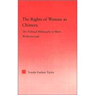 The Rights of Woman as Chimera: The Political Philosophy of Mary Wollstonecraft by Fuehrer Taylor; Natalie, 9780415978538