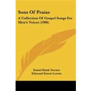 Sons of Praise : A Collection of Gospel Songs for Men's Voices (1906) by Towner, Daniel Brink; Lorenz, Edmund Simon; Wilson, Ira B., 9781437038538