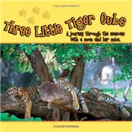 Three Little Tiger Cubs : A Journey Through the Seasons with a Mom and Her Cubs by Crossley, Laura C., 9781599268538