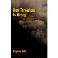 How Terrorism is Wrong Morality and Political Violence by Held, Virginia, 9780199778539