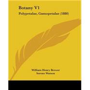 Botany V1 : Polypetalae, Gamopetalae (1880) by Brewer, William Henry; Watson, Sereno; Gray, Asa, 9780548868539