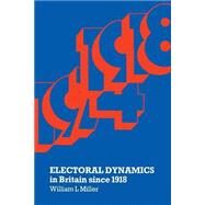 Electoral Dynamics in Britain Since 1918 by Miller, William L., 9781349158539