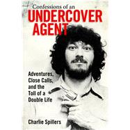 Confessions of an Undercover Agent by Spillers, Charlie, 9781496818539