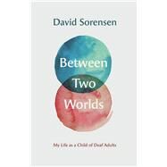 Between Two Worlds by Sorensen, David, 9781944838539