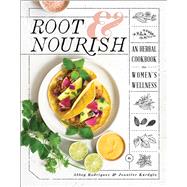 Root & Nourish An Herbal Cookbook for Women's Wellness by Rodriguez, Abbey; Kurdyla, Jennifer, 9781982148539