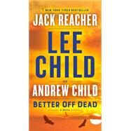 Better Off Dead A Jack Reacher Novel by Child, Lee; Child, Andrew, 9781984818539