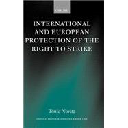 International and European Protection of the Right to Strike by Novitz, Tonia, 9780198298540