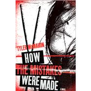 How the Mistakes Were Made A Novel by McMahon, Tyler, 9780312658540