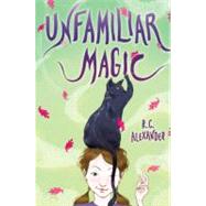 Unfamiliar Magic by Alexander, R. C., 9780375958540