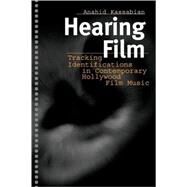 Hearing Film: Tracking Identifications in Contemporary Hollywood Film Music by Kassabian,Anahid, 9780415928540