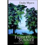 Frederica Summer : A Story of Love and Cultural Conflict During the Spanish Incursion into Georgia by Myers, Dody, 9780974768540