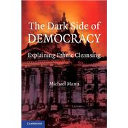 The Dark Side of Democracy: Explaining Ethnic Cleansing by Michael Mann, 9780521538541