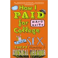 How I Paid for College A Novel of Sex, Theft, Friendship & Musical Theater by ACITO, MARC, 9780767918541