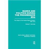 Banks and Politics During the Progressive Era (RLE Banking & Finance) by McCulley; Richard T., 9780415528542