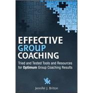 Effective Group Coaching Tried and Tested Tools and Resources for Optimum Coaching Results by Britton, Jennifer J., 9780470738542