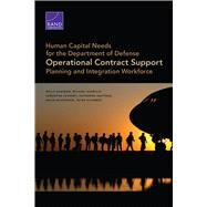 Human Capital Needs for the Department of Defense Operational Contract Support Planning and Integration Workfo by Dunigan, Molly; Schwille, Michael; Cherney, Samantha; Hastings, Katherine; Nichiporuk, Brian; Schirmer, Peter, 9780833098542