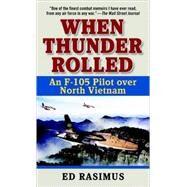 When Thunder Rolled An F-105 Pilot over North Vietnam by RASIMUS, ED, 9780891418542