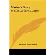 Marion's Story : Or Softly All My Years (1879) by Religious Tract & Book Society, 9781104188542