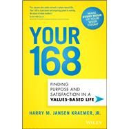 Your 168 Finding Purpose and Satisfaction in a Values-Based Life by Kraemer, Harry M., 9781119658542