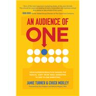 An Audience of One: Drive Superior Results by Making the Radical Shift from Mass Marketing to One-to-One Marketing by Turner, Jamie; Moxley, Chuck, 9781264268542