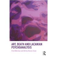 Art, Death and Lacanian Psychoanalysis by Efrat Biberman; Shirley Sharon-Zisser, 9781351698542